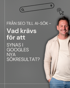 Från SEO till AI-sök – Vad krävs för att synas i Googles nya sökresultat?